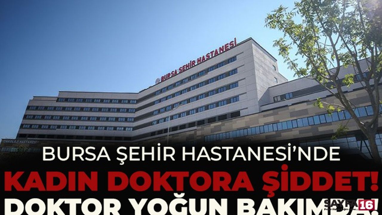 Bursa Şehir Hastanesinde Dr. Nihan Alkış, Hasta Yakını Tarafından Darp Edildi