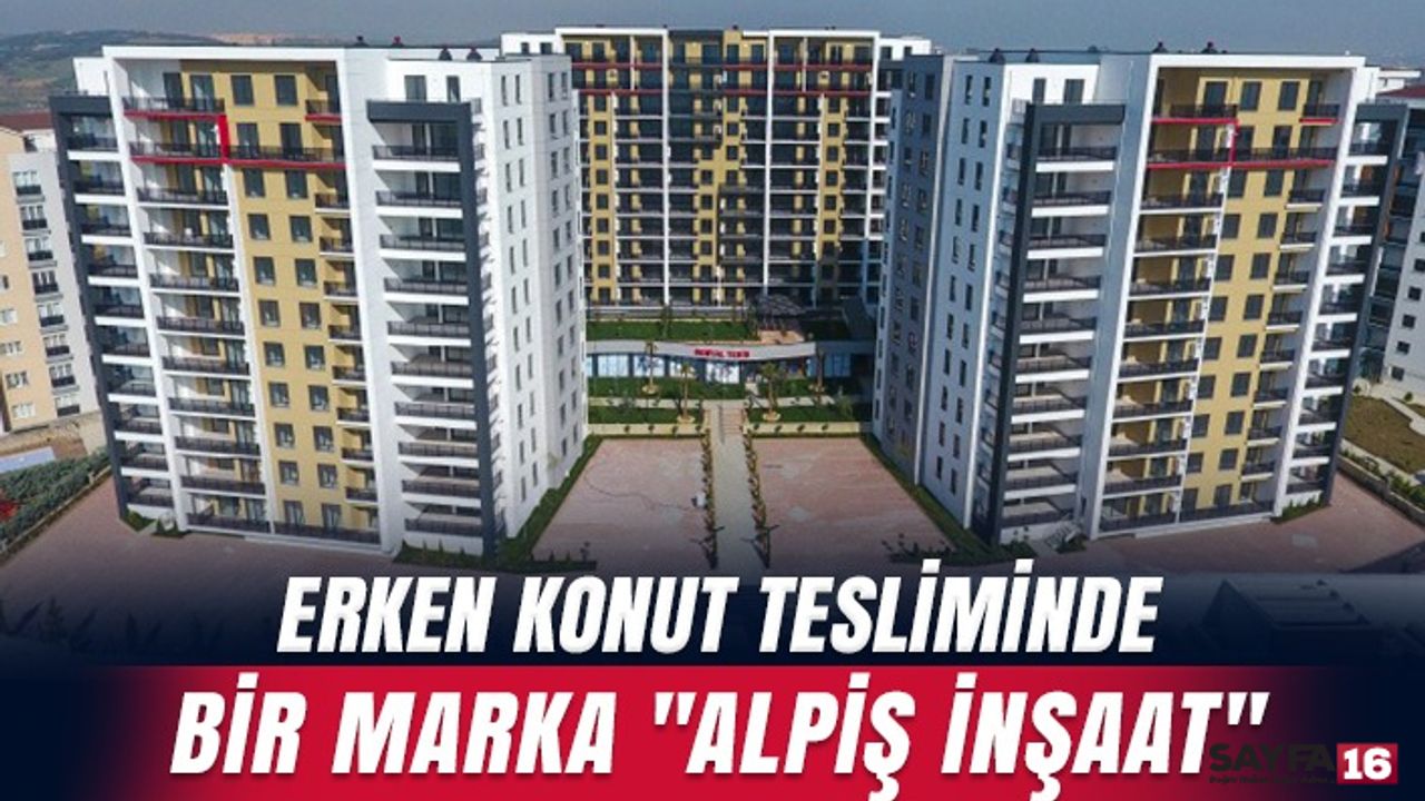 Erken Konut Tesliminde Bir Marka: Alpiş İnşaat