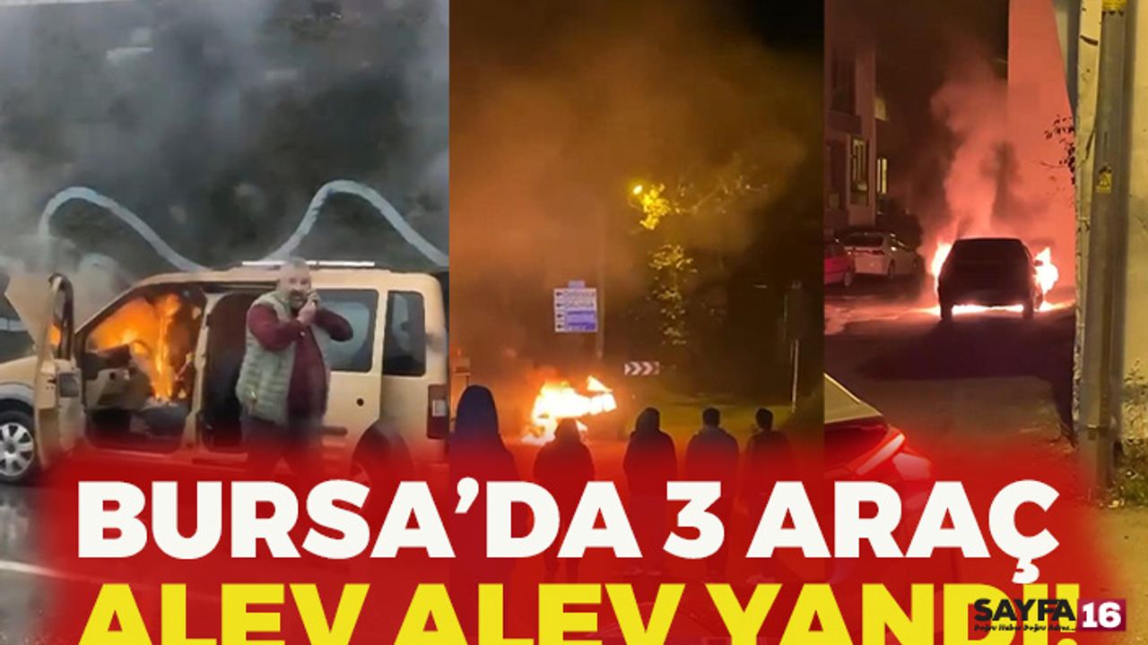 Bursa'da 3 Araç Alev Alev Yandı!