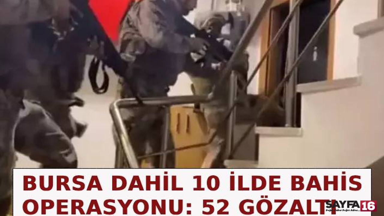 Bursa Dahil 10 İlde Yasa Dışı Bahis Operasyonu: 52 Gözaltı