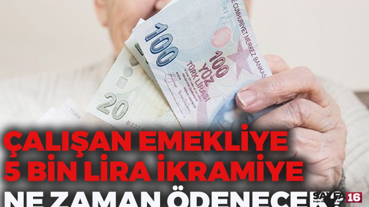 Çalışan Emekliye 5 Bin Lira İkramiye Ne Zaman Ödenecek?