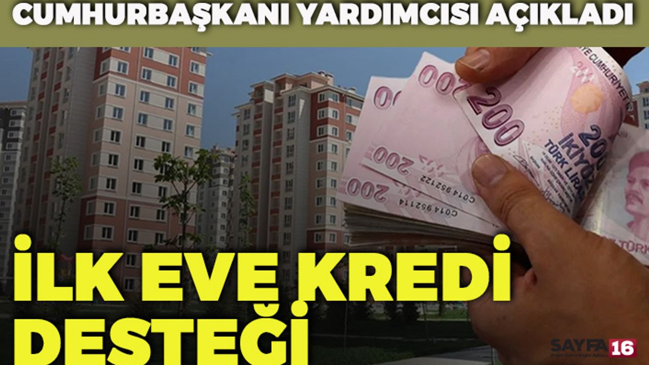 Cumhurbaşkanı Yardımcısı Açıkladı: İlk Evini Alanlara Kredi Desteği