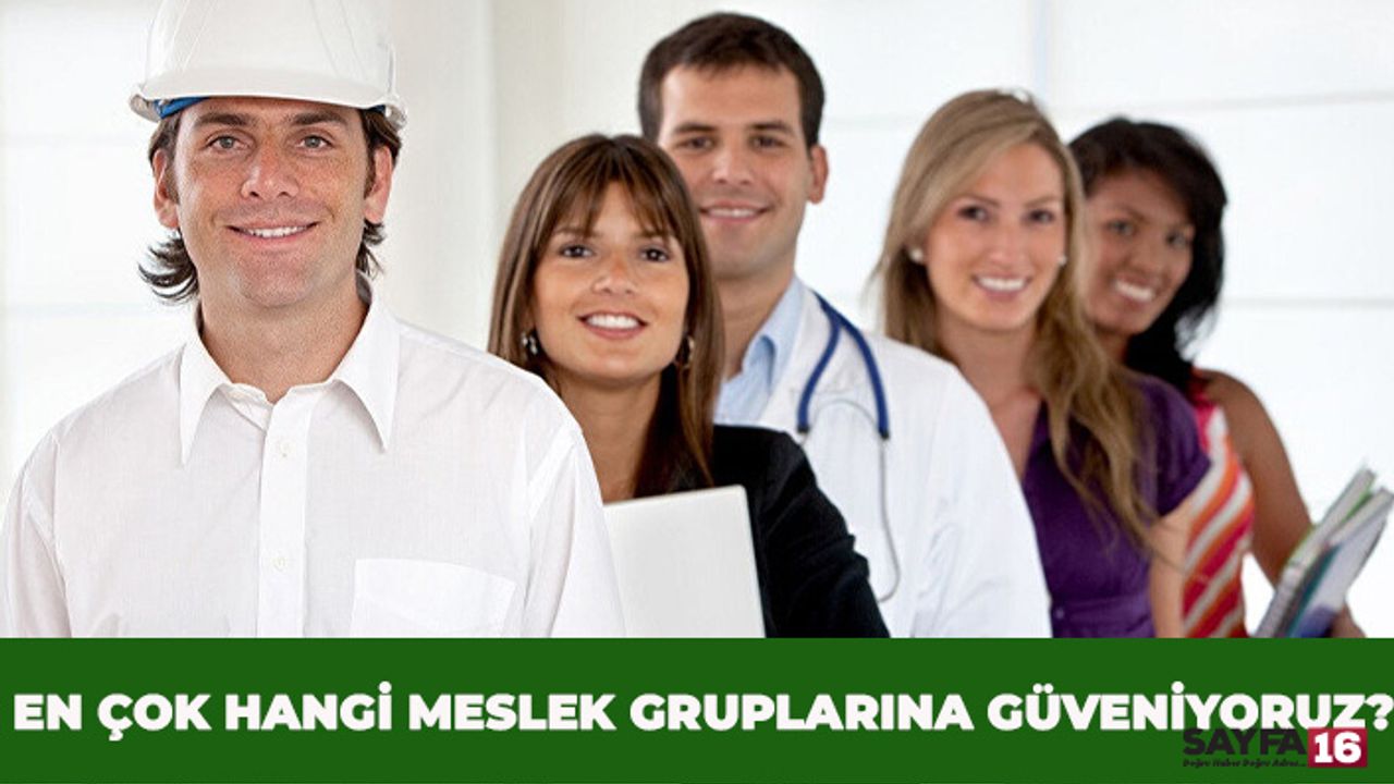 Türkiye'de İnsanlar En Çok Hangi Meslek Gruplarına Güveniyor?