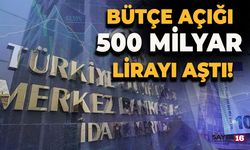 Bütçe Açığı 500 Milyar TL’yi Aştı