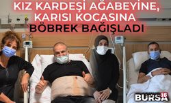 Bursa'da Kız Kardeşi Ağabeyine, Karısı Kocasına Böbrek Bağışladı