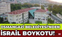 Osmangazi Belediyesi'nden İsrail Boykotu!