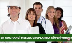 Türkiye'de İnsanlar En Çok Hangi Meslek Gruplarına Güveniyor?
