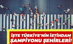 Türkiye’nin İstihdam Şampiyonu Şehirleri Belli Oldu!