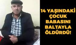 Kahramanmaraş'ta 14 Yaşındaki Çocuk Babasını Baltayla Öldürdü!