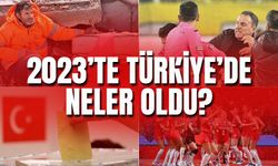 2023'te Türkiye'de Neler Yaşandı?