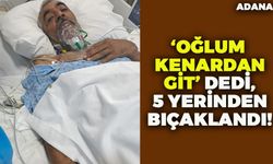 Adana'da ‘Oğlum Kenardan Git’ Diyen Adam 5 Yerinden Bıçaklandı