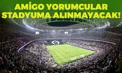 Amigo Yorumcular Stadyumlara Giremeyecek!