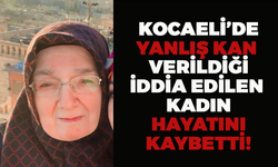 Kocaeli'de Yanlış Kan Verildiği İddia Edilen Ayşe Şahin Hayatını Kaybetti!