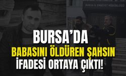 Bursa'da Babasını Öldüren Adamın İfadesi Ortaya Çıktı!