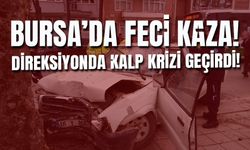 Bursa'da Direksiyon Başında Kalp Krizi Geçirip Kaza Yaptı!