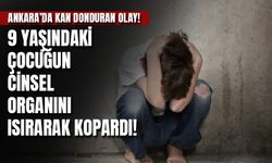 Ankara'da Korkunç Olay! 9 Yaşındaki Çocuğun Cinsel Organını Isırarak Kopardı!