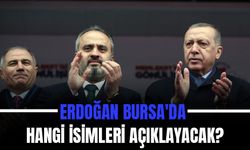 Erdoğan Cuma Günü Bursa'da Hangi İsimleri Açıklayacak?