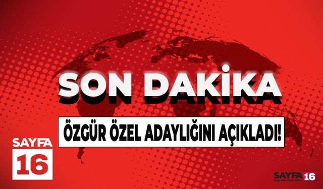Son dakika!! Özgür Özel, CHP Genel Başkanlığına adaylığını açıkladı