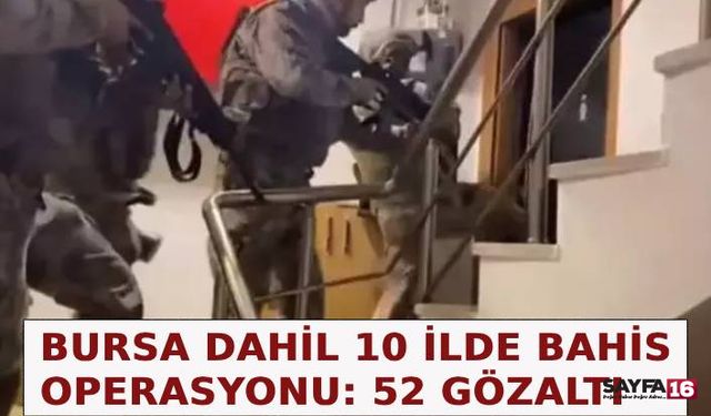 Bursa Dahil 10 İlde Yasa Dışı Bahis Operasyonu: 52 Gözaltı