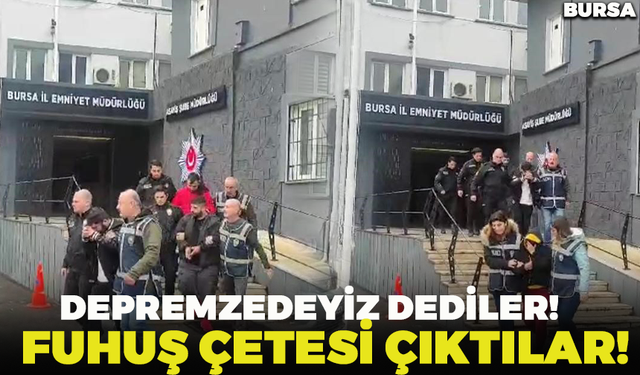 Bursa'da Kendilerini Depremzede Olarak Tanıtan Karı-Koca Fuhuş Çetesi Çıktı
