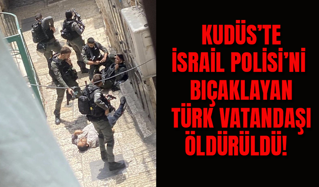 Kudüs'te Bir Türk Vatandaşı İsrail Polisi'ni Bıçakladıktan Sonra Öldürüldü!