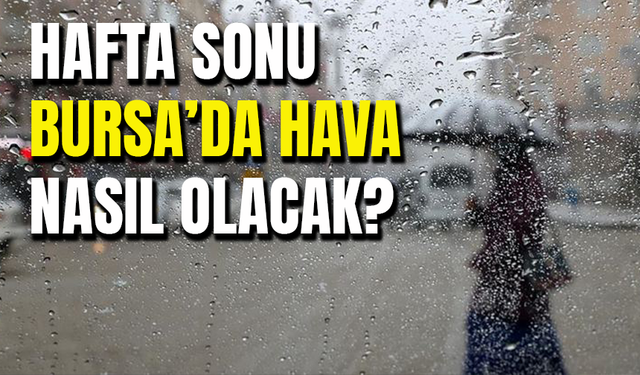 Hafta Sonu Bursa'da Hava Nasıl Olacak?