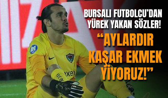 Bursalı Futbolcudan Yürek Yakan Sözler!