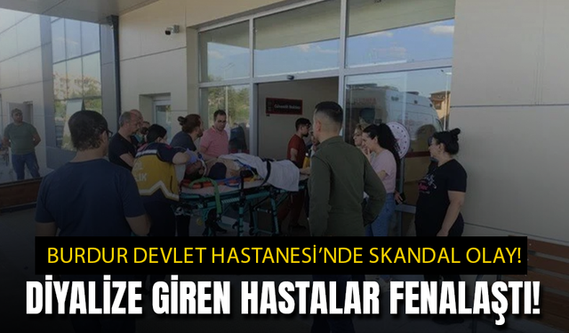 Burdur Devlet Hastanesi'nde Skandal Olay! Diyalize Giren Hastalar Fenalaştı!
