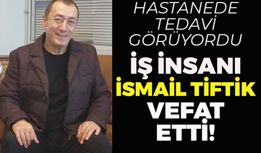 Bursa'da Tanınan İş İnsanı İsmail Tiftik Vefat Etti