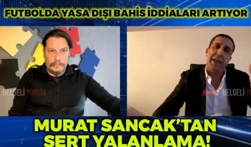Türk Futbolunda Yasadışı Bahis İddiaları Artıyor! Murat Sancak'tan Sert Yalanlama