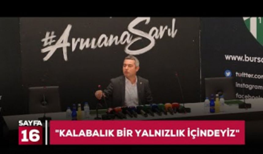 Bursaspor Başkanı Banaz: “Kalabalık bir yalnızlık içindeyiz.”