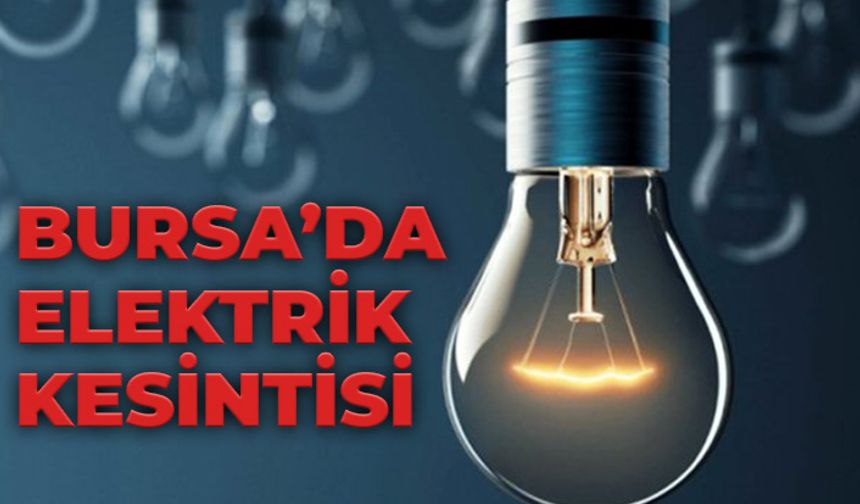 Bursa'da Birçok İlçede Elektrik Kesintisi Olacak!