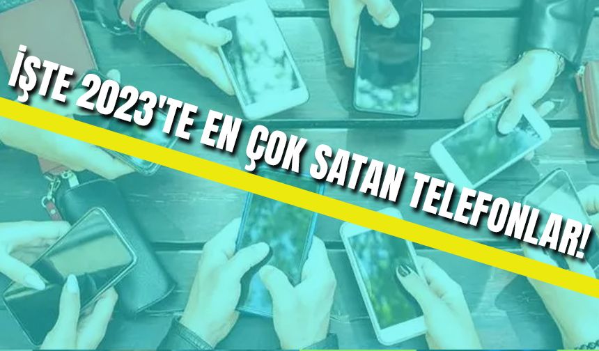 İşte 2023'te En Çok Satan Telefonlar!