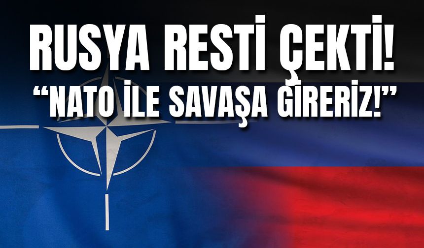 Son Dakika! Rusya "NATO İle Savaşa Gireriz" Dedi!