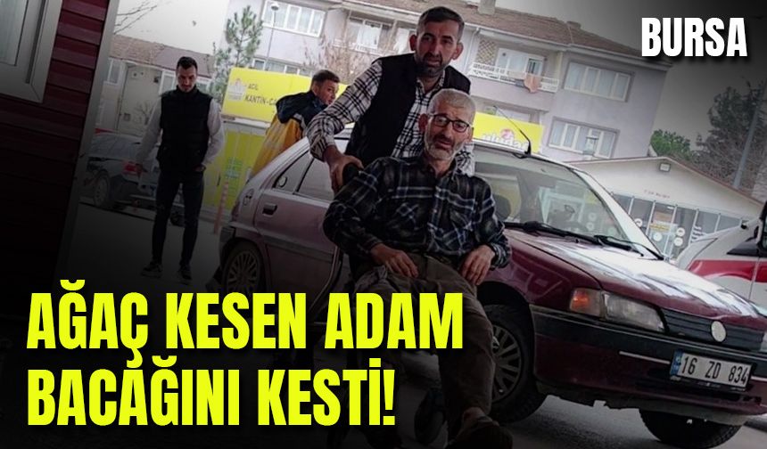 Bursa'da Testere İle Odun Keserken Bacağını Kesti!