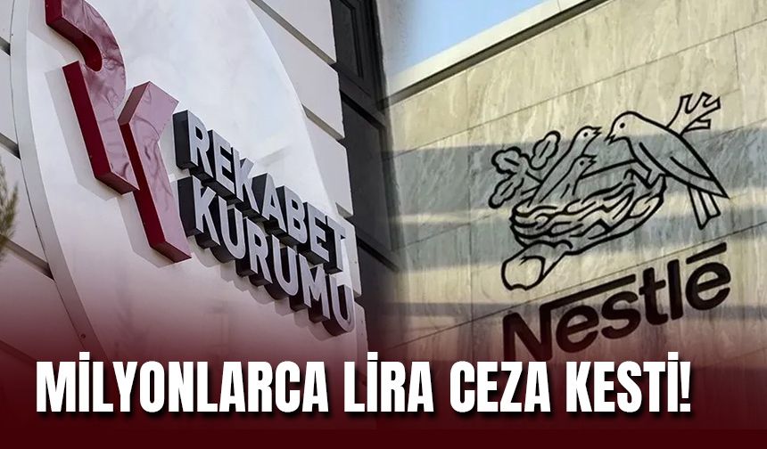 Rekabet Kurulu'dan Nestle Türkiye'ye Yüzlerce Milyon Lira Ceza!