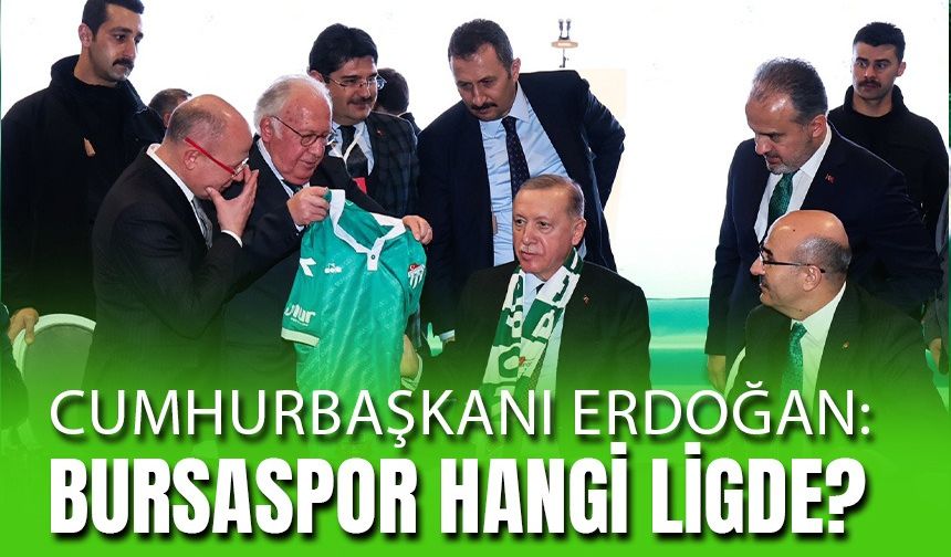 Cumhurbaşkanı Erdoğan, "Bursaspor Hangi Ligde?"