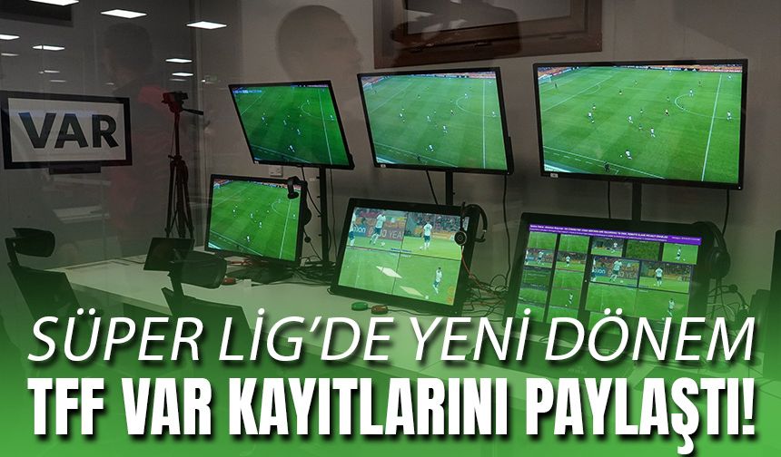Süper Lig’de Yeni Dönem Başladı: TFF, VAR Kayıtlarını Paylaştı