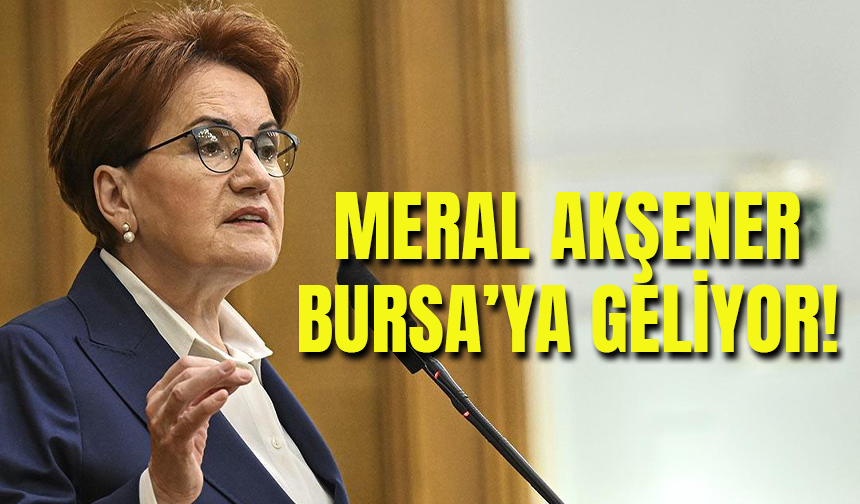 Meral Akşener Bursa'ya Geliyor!