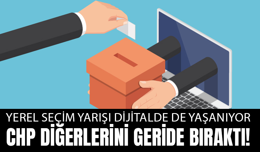 Yerel Seçim Yarışı Dijitalde de Yaşanıyor! CHP Diğerlerini Geride Bıraktı