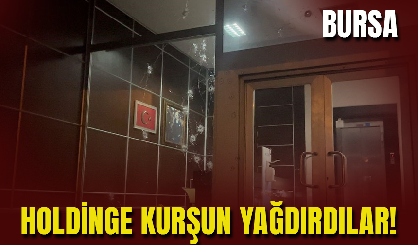 Bursa'da Holdinge Silahlı Saldırı! Kurşun Yağdırdılar!