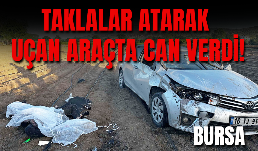 Bursa'da Feci Kaza! Taklalar Atarak Uçan Araçta Can Verdi!