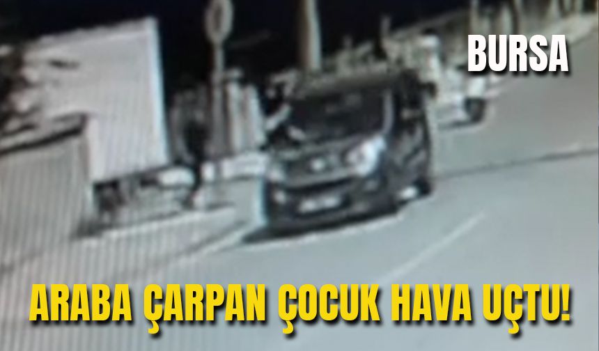 Bursa'da Araba Çarpan Çocuk Havaya Uçtu!