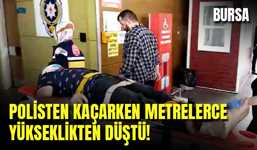 Bursa'da Polisten Kaçan Şahıs 6 Metre Yükseklikten Düştü!