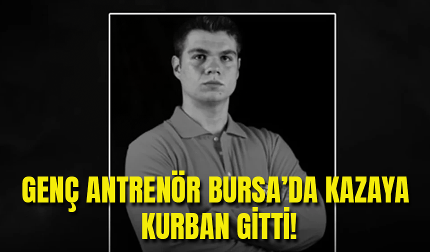 Bursa'da Genç Antrenör Yasin Aktem Kaza Kurbanı Oldu!