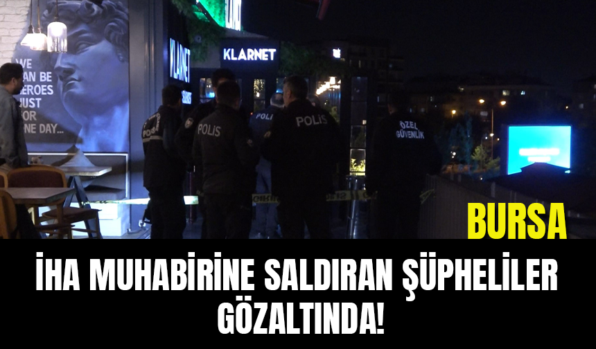 Bursa Podyum Park'ta İHA Muhabirine Saldıran Şüpheliler Gözaltında!