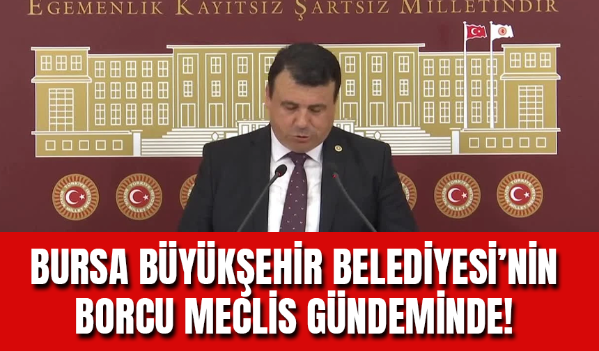 CHP'li Öztürk: Bursa Büyükşehir Belediyesi'nin Borcu 20 Milyar Liranın Üzerinde!