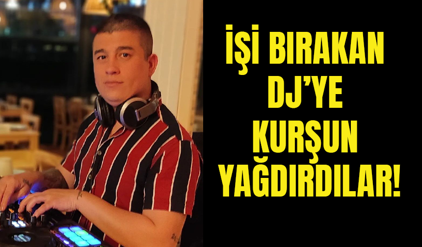 İstanbul’da İşi Bırakan DJ’ye Eski Patronunun Tetikçisi Kurşun Yağdırdı!
