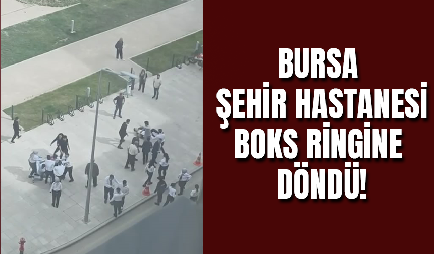 Bursa Şehir Hastanesi'nde Kavga!