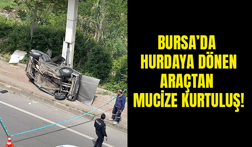 Bursa'da Hurdaya Dönen Araçtan Mucize Kurtuluş!